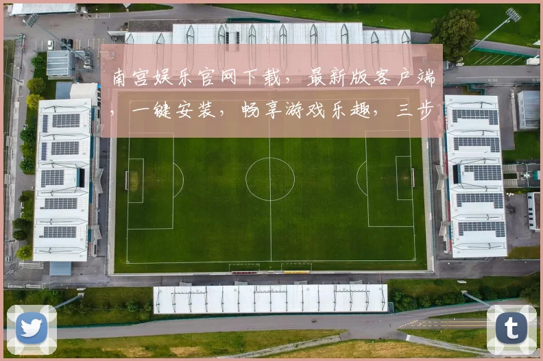 南宫娱乐官网下载，最新版客户端，一键安装，畅享游戏乐趣，三步轻松获取，不容错过